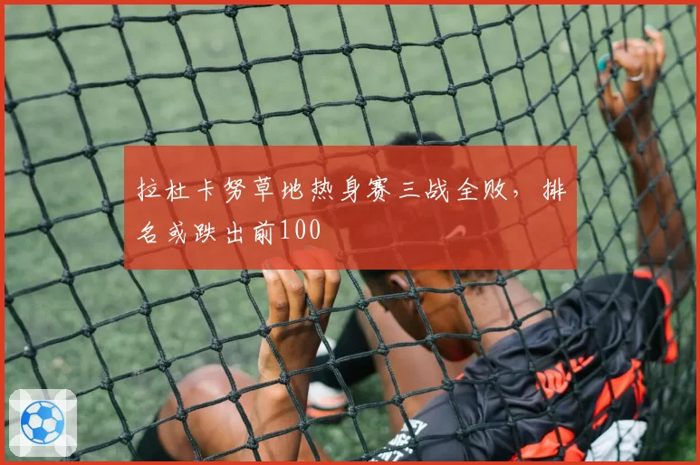 拉杜卡努草地热身赛三战全败,排名或跌出前100