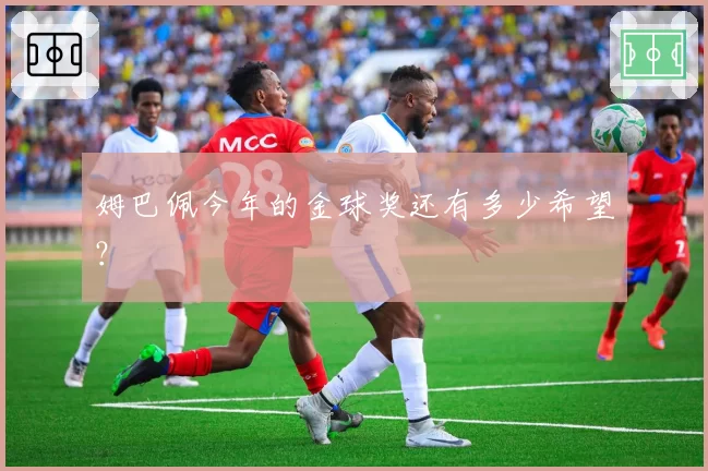 姆巴佩今年的金球奖还有多少希望？