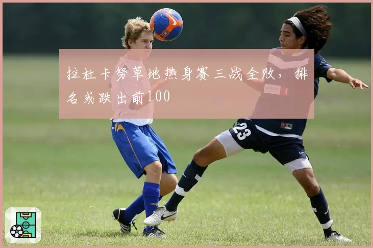 拉杜卡努草地热身赛三战全败,排名或跌出前100