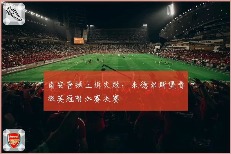 南安普顿上诉失败,米德尔斯堡晋级英冠附加赛决赛